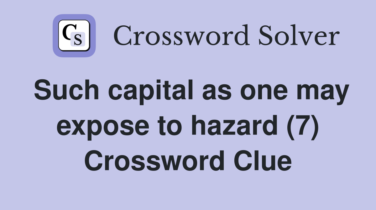 Such capital as one may expose to hazard (7) Crossword Clue Answers